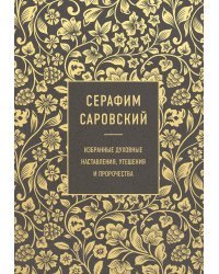 Серафим Саровский. Избранные духовные наставления, утешения и пророчества