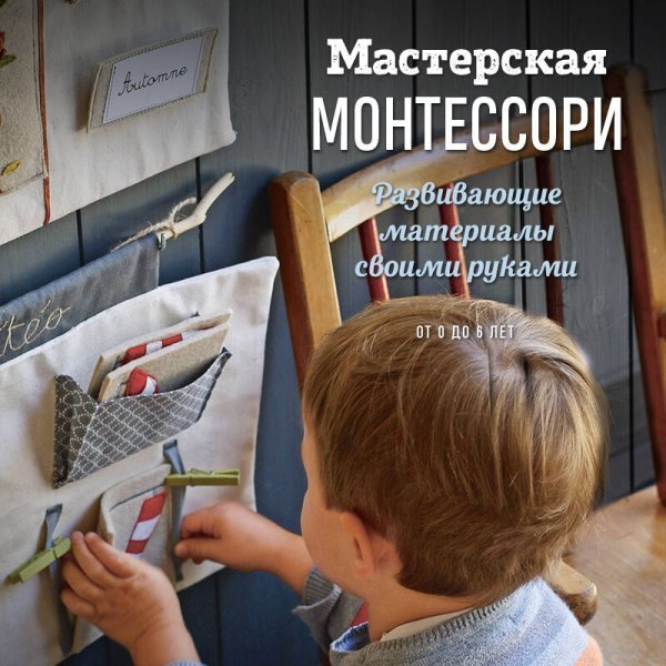 Мастерская МОНТЕССОРИ. Развивающие материалы своими руками