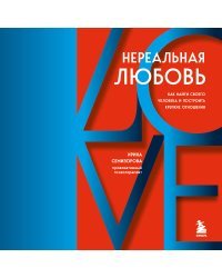 Нереальная любовь. Как найти своего человека и построить крепкие отношения