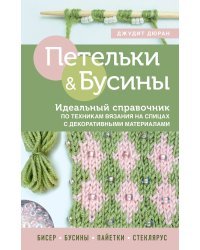 Петельки и бусины. Вязание с бисером. Идеальный справочник по техникам вязания на спицах с декоративными материалами