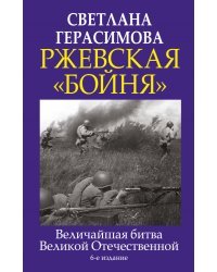 Ржевская «бойня». Величайшая битва Великой Отечественной. 6-е издание