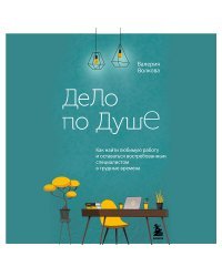 Дело по душе. Как найти любимую работу и оставаться востребованным специалистом в трудные времена