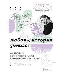 Любовь, которая убивает. Как распознать психологическое насилие и построить здоровые отношения