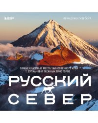 Русский Север. Самые красивые места таинственного края вулканов и таежных просторов