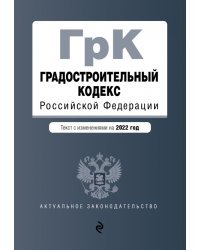 Градостроительный кодекс Российской Федерации. Текст с изм. на 2022 год