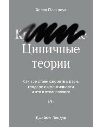 Циничные теории. Как все стали спорить о расе, гендере и идентичности и что в этом плохого