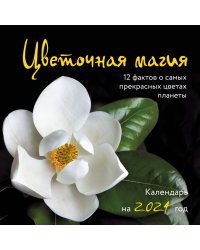 Цветочная магия. 12 фактов о самых прекрасных цветах планеты. Календарь настенный на 2024 год (300х300 мм)