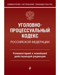 Уголовно-процессуальный кодекс Российской Федерации. Комментарий к новейшей действующей редакции.