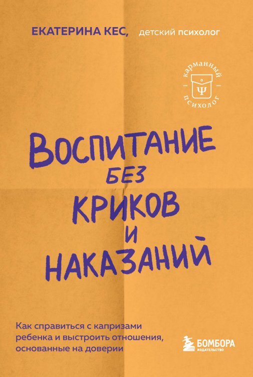 Воспитание без криков и наказаний. Как справиться с истериками и капризами ребенка и выстроить отношения, основанные на доверии и любви