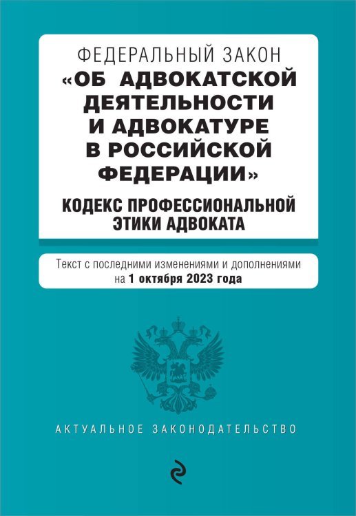 ФЗ "Об адвокатской деятельности и адвокатуре в Российской Федерации". "Кодекс профессиональной этики адвоката". В ред. на 01.10.23 / ФЗ №63-ФЗ