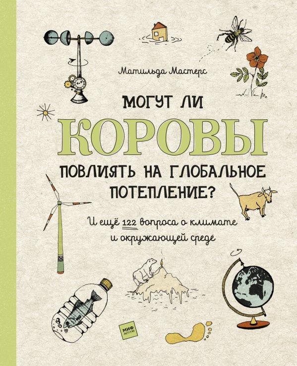 Могут ли коровы повлиять на глобальное потепление? И ещё 122 вопроса о климате и окружающей среде 