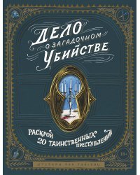 Дело о загадочном убийстве. Раскрой 20 таинственных преступлений