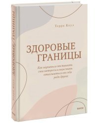 Здоровые границы. Как научиться отстаивать свои интересы и перестать отказываться от себя ради других