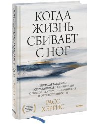 Когда жизнь сбивает с ног. Преодолеваем боль и справляемся с кризисами с помощью терапии принятия и ответственности