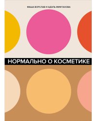 Нормально о косметике: Как разобраться в уходе и макияже и не сойти с ума (0+)