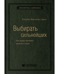 Выбирать сильнейших. Как лидеру принимать решения о людях. Том 67 (Библиотека Сбера)