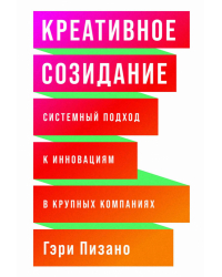 Креативное созидание. Системный подход к инновациям в крупных компаниях