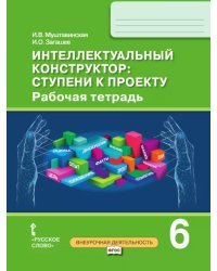 Интеллектуальный конструктор: ступени к проекту: рабочая тетрадь для 6 класса общеобразовательных организаций