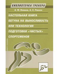 Настольная книга бегуна на выносливость или Технология подготовки "чистых" спортсменов