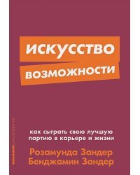 Искусство возможности:Как сыграть свою лучшую партию в карьере и жизни