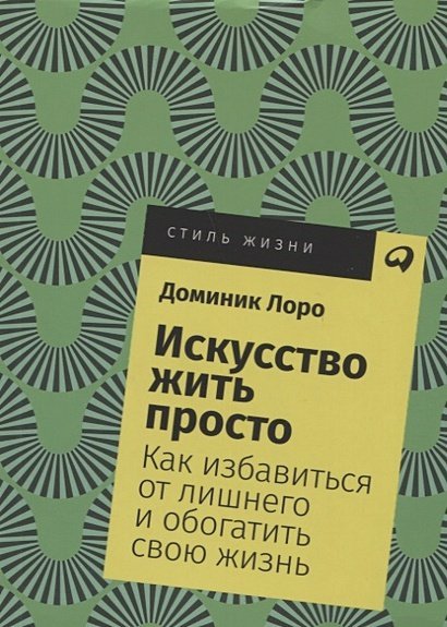 Искусство жить просто.Как избавиться от лишнего и обогатить свою жизнь