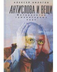 Антислова и вещи.Футурология гуманитарных наук