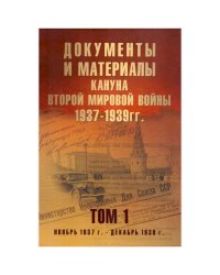 Документы и материалы кануна Второй мировой войны.1937-1939гг. Том 1