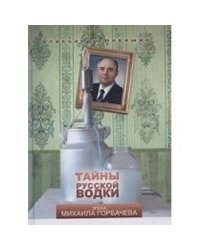 Тайны русской водки.Эпоха Михаила Горбачева