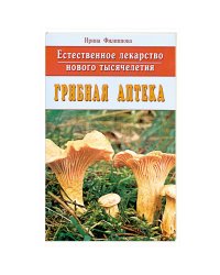 Грибная аптека.Естественное лекарство нового тысячелетия