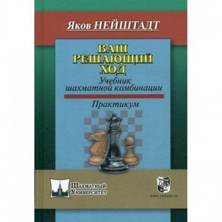 Ваш решающий ход.Учебник шахматной комбинации.Практикум