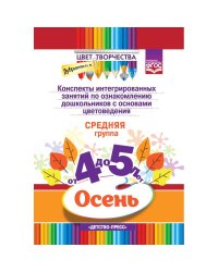 Цвет творчества.Конспекты интегриров.занятий по ознаком.дош.с основами цветовед.Осень.Ср.гр.4-5л.