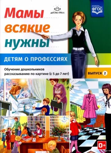 Мамы всякие нужны.Детям о профессиях.5-7л.Вып.2.Обуч.дошк.рассказ.по картинке