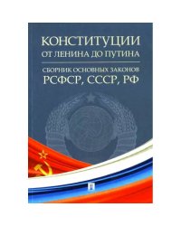 Конституции от Ленина до Путина.Сборник основных законов РСФСР,СССР,РФ