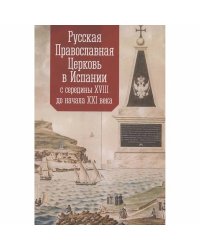 Русская Православная Церковь в Испании с середины XVIII до начала XXI века