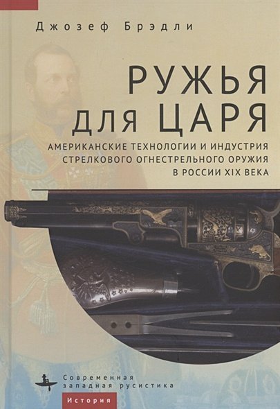 Ружья для царя.Американские технологии и индустрия стрелков.огнестрел.оружия в России XIX в.