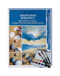 Школа художника.Акварельная живопись.Практич.советы,кот.сделают ваши картины лучше