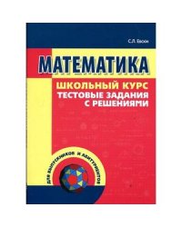 Математика.Школьный курс,тестовые задания с решениями