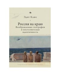 Россия на краю.Воображаемые географии и постсоветская идентичность (12+)