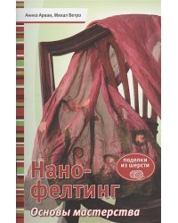 Нано-фелтинг.Основы мастерства.Поделки из шерсти