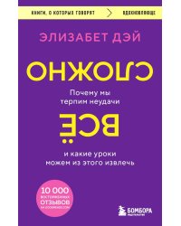 Все сложно. Почему мы терпим неудачи и какие уроки можем из этого извлечь