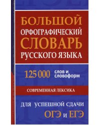 Большой орфографический словарь русского языка 125 000 слов и словоформ. Для успешной сдачи ОГЭ, ЕГЭ