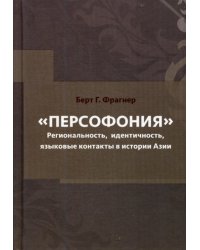 Персофония. Регионализм, идентичность, языковые контакты в истории Азии