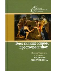 &quot;Вместилище миров, престолов и эпох&quot;. Поэты Франции в переводе Владимира Микушевича