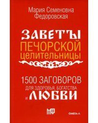 1500 заговоров для здоровья, богатства и любви. По заветам печорской целительницы Марии Федоровской