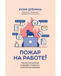 Пожар на работе! Как сделать карьеру и сохранить психическое здоровье