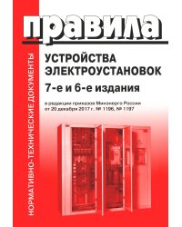 Правила устройства электроустановок. 7-е и 6-е изд. В ред. Приказа Министерства энергетики РФ от 20 декабря 2017 г. №1196, №1197