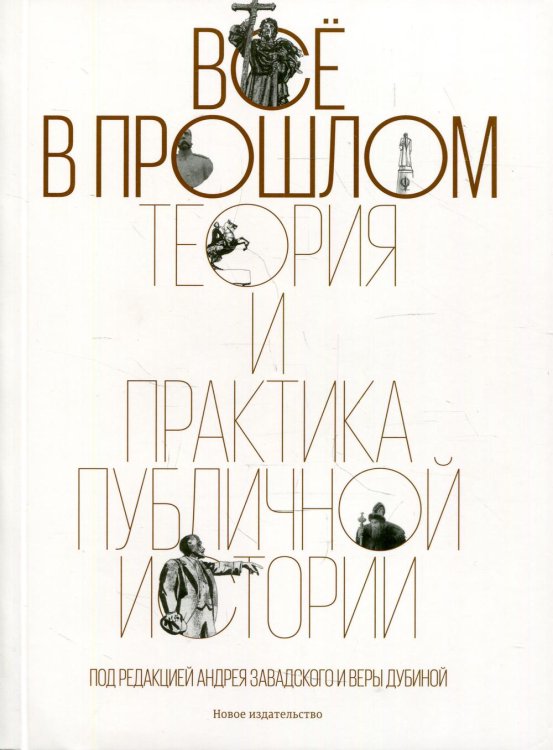 Всё в прошлом. Теория и практика публичной истории