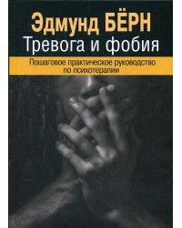 Тревога и фобия. Пошаговое практическое руководство по психотерапии