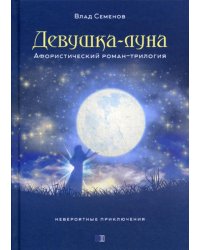 Девушка-Луна. Афористический роман-трилогия. Невероятные приключения