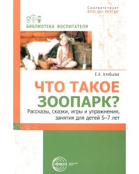 Что такое зоопарк? Рассказы, сказки, игры и упражнения, занятия для детей 5-7 лет